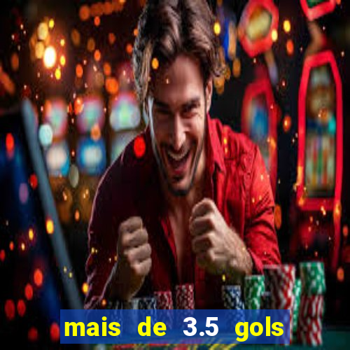 mais de 3.5 gols o que significa